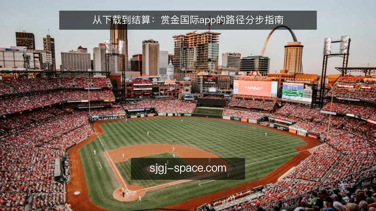 从下载到结算:赏金国际app的路径分步指南