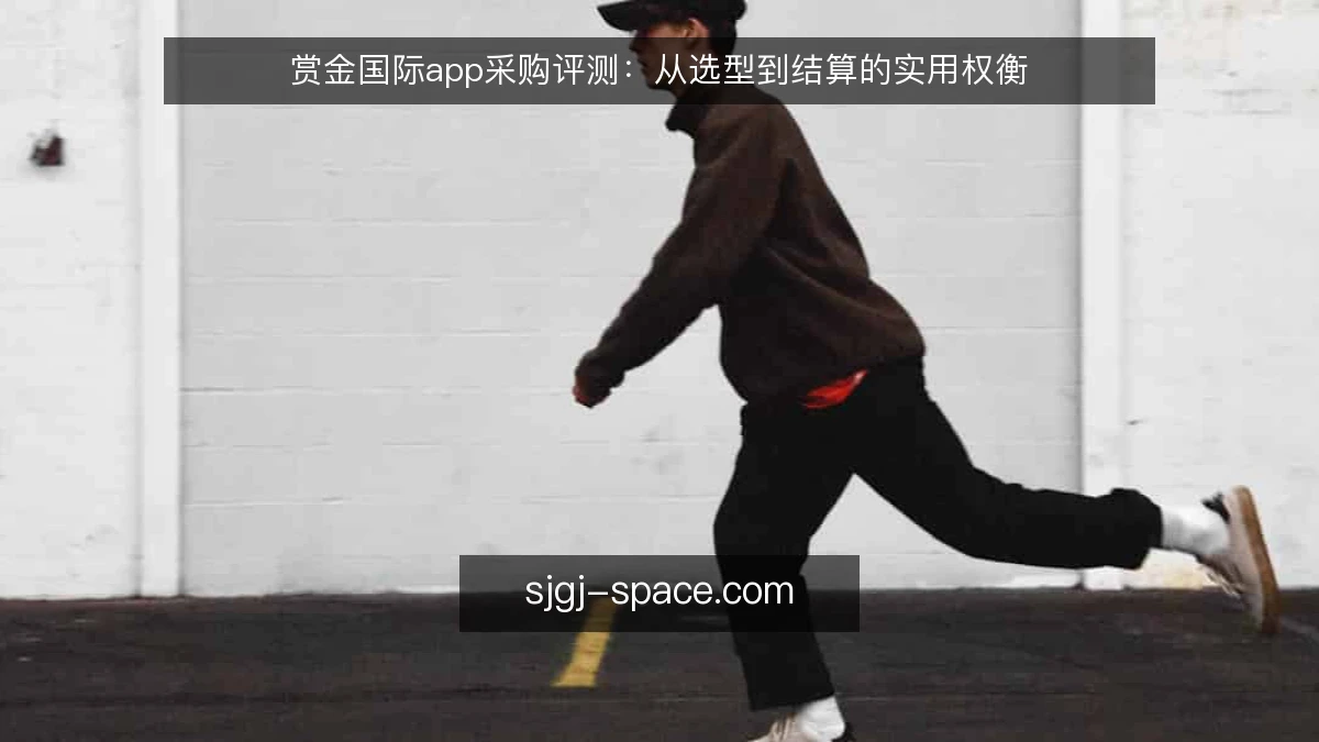 赏金国际app采购评测:从选型到结算的实用权衡