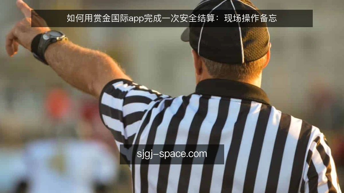 如何用赏金国际app完成一次安全结算:现场操作备忘