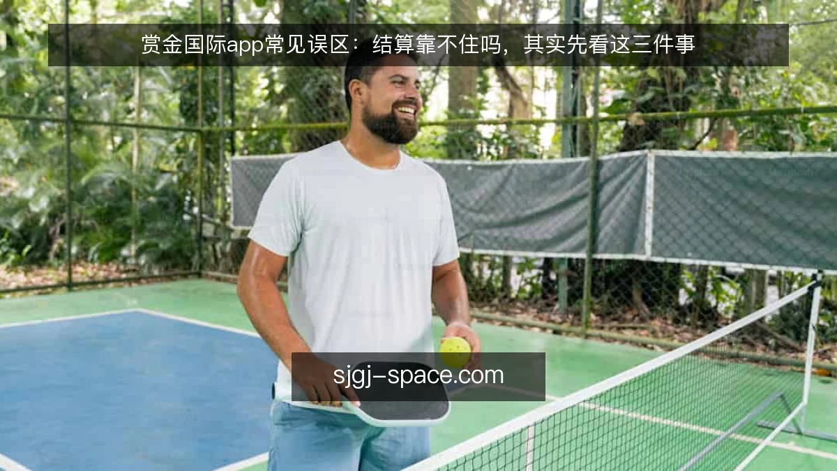 赏金国际app常见误区:结算靠不住吗,其实先看这三件事